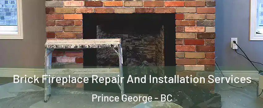  Brick Fireplace Repair And Installation Services Prince George - BC