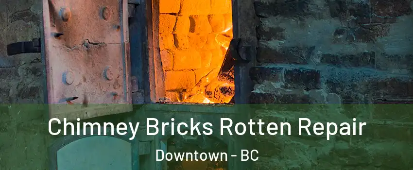  Chimney Bricks Rotten Repair Downtown - BC