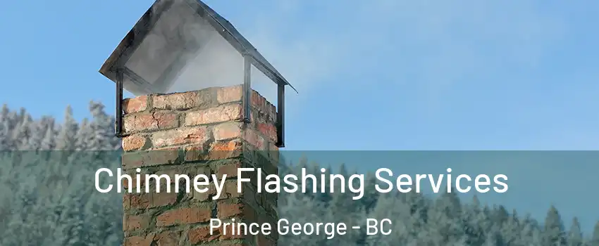 Chimney Flashing Services Prince George - BC
