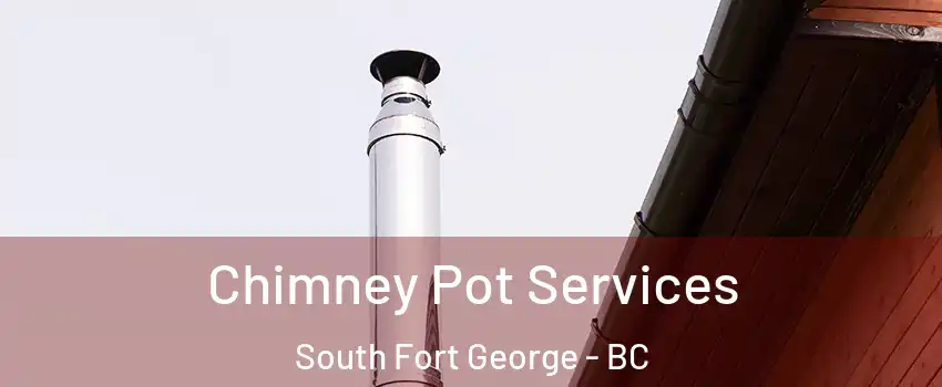  Chimney Pot Services South Fort George - BC