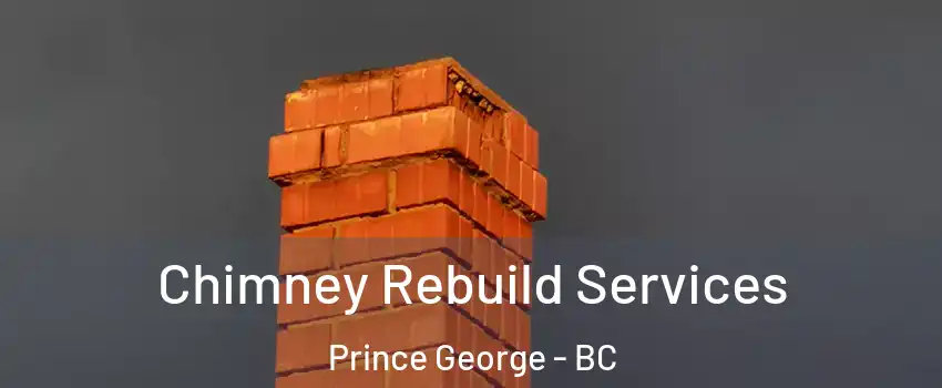 Chimney Rebuild Services Prince George - BC