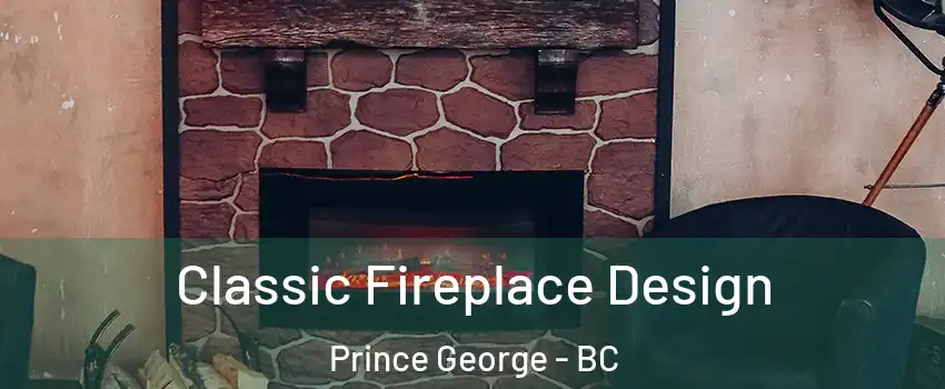  Classic Fireplace Design Prince George - BC