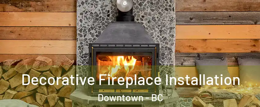  Decorative Fireplace Installation Downtown - BC
