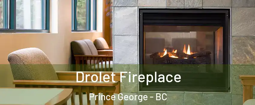 Drolet Fireplace Prince George - BC