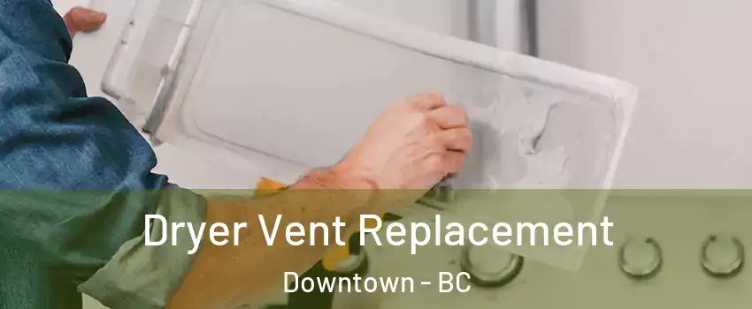  Dryer Vent Replacement Downtown - BC