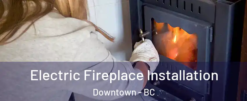  Electric Fireplace Installation Downtown - BC