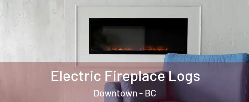  Electric Fireplace Logs Downtown - BC