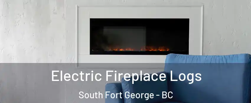 Electric Fireplace Logs South Fort George - BC