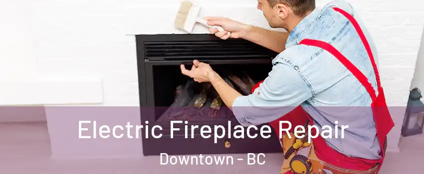  Electric Fireplace Repair Downtown - BC