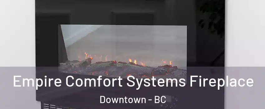 Empire Comfort Systems Fireplace Downtown - BC