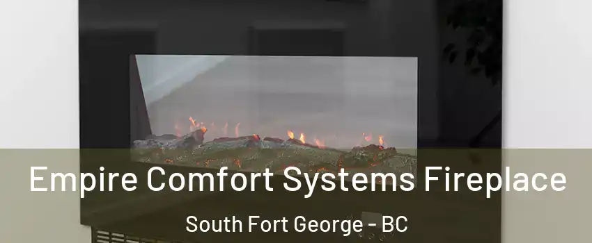 Empire Comfort Systems Fireplace South Fort George - BC