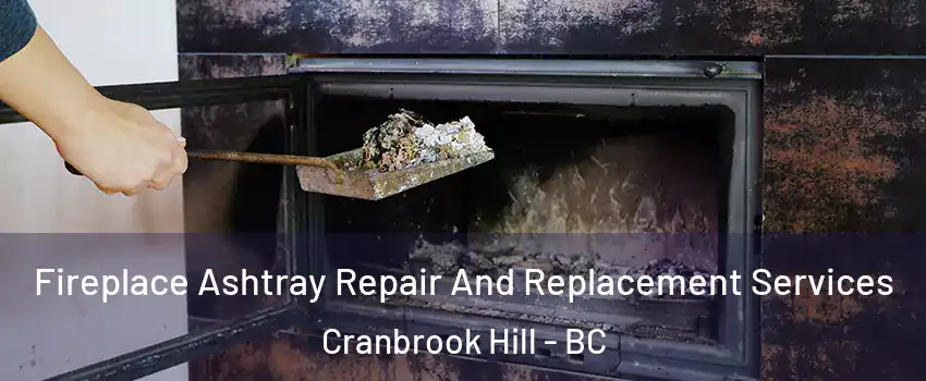  Fireplace Ashtray Repair And Replacement Services Cranbrook Hill - BC