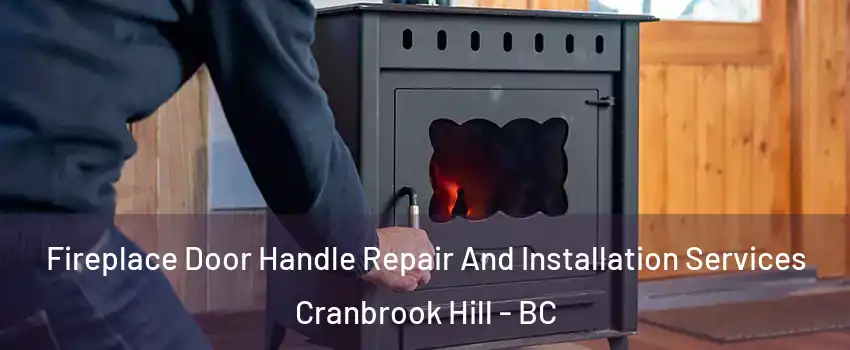 Fireplace Door Handle Repair And Installation Services Cranbrook Hill - BC