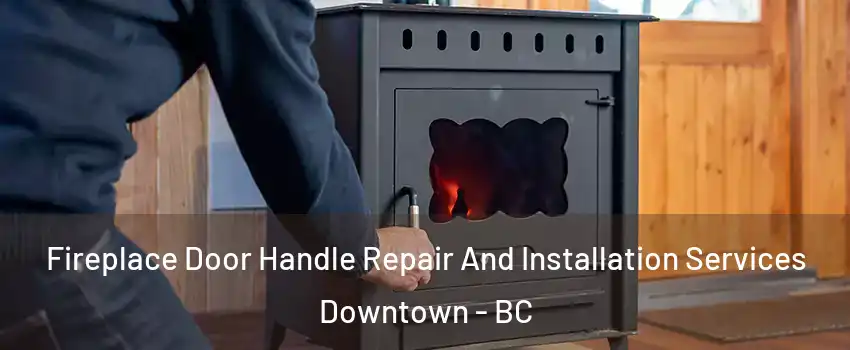  Fireplace Door Handle Repair And Installation Services Downtown - BC