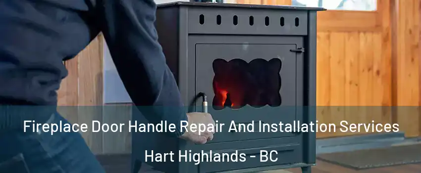Fireplace Door Handle Repair And Installation Services Hart Highlands - BC