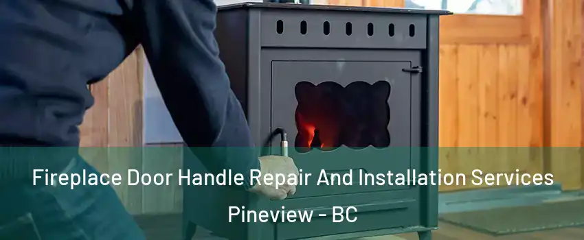  Fireplace Door Handle Repair And Installation Services Pineview - BC