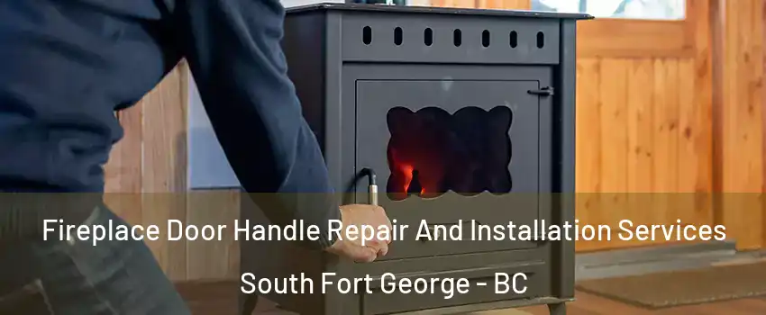 Fireplace Door Handle Repair And Installation Services South Fort George - BC