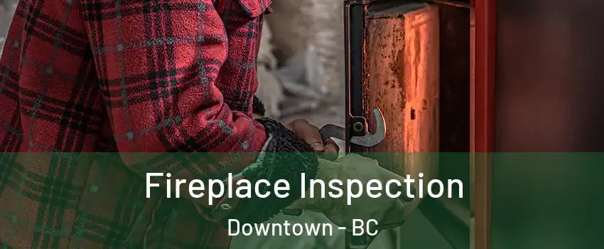  Fireplace Inspection Downtown - BC