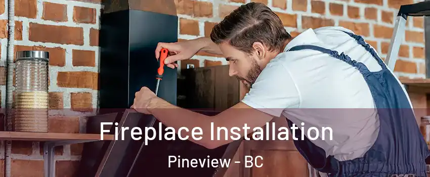  Fireplace Installation Pineview - BC