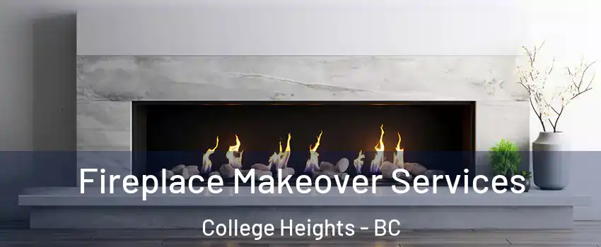 Fireplace Makeover Services College Heights - BC