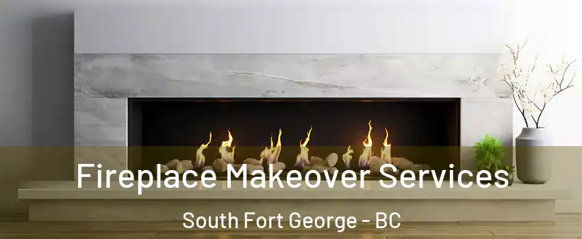 Fireplace Makeover Services South Fort George - BC