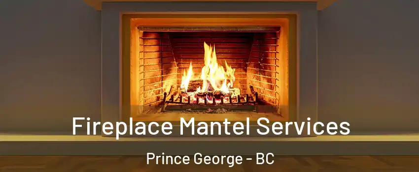  Fireplace Mantel Services Prince George - BC