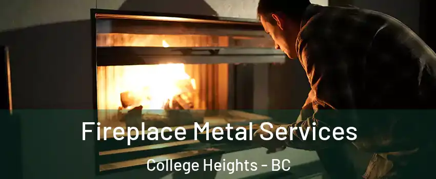 Fireplace Metal Services College Heights - BC