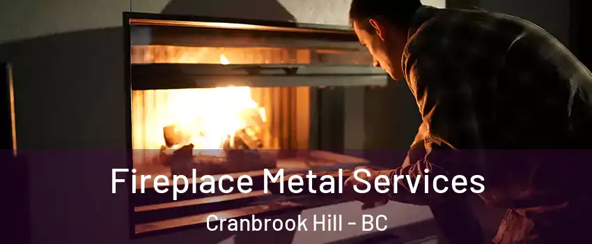 Fireplace Metal Services Cranbrook Hill - BC
