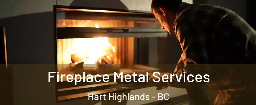 Fireplace Metal Services Hart Highlands - BC