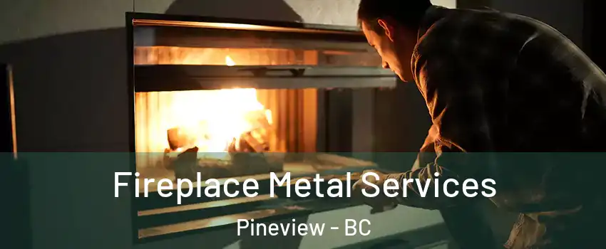 Fireplace Metal Services Pineview - BC