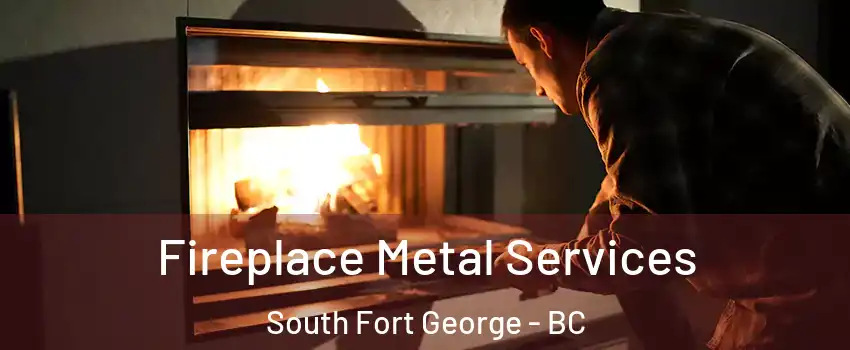 Fireplace Metal Services South Fort George - BC