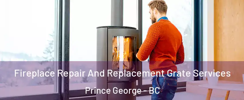  Fireplace Repair And Replacement Grate Services Prince George - BC