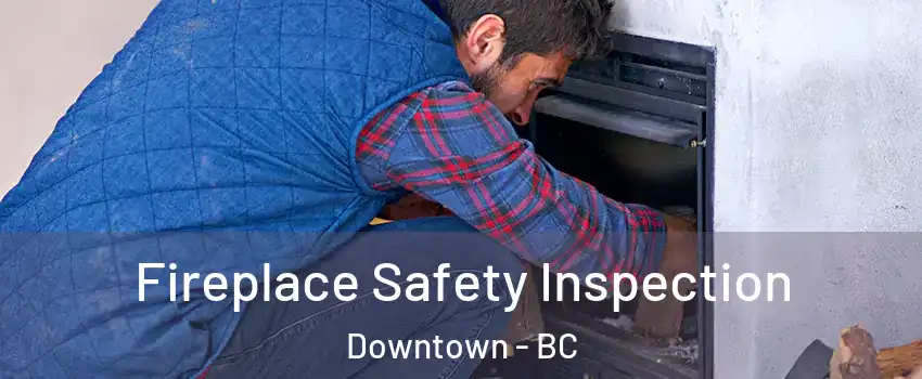 Fireplace Safety Inspection Downtown - BC