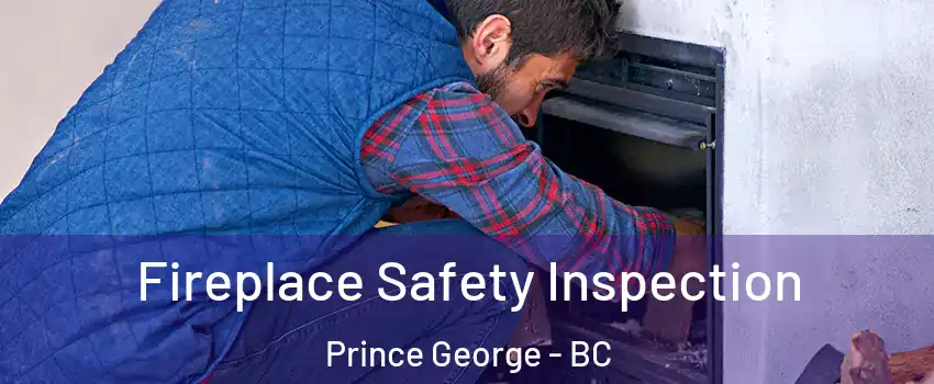 Fireplace Safety Inspection Prince George - BC