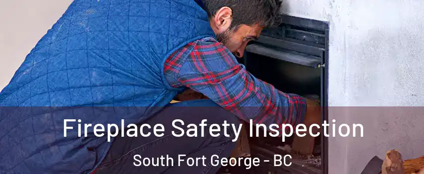 Fireplace Safety Inspection South Fort George - BC