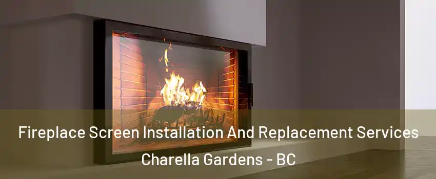 Fireplace Screen Installation And Replacement Services Charella Gardens - BC
