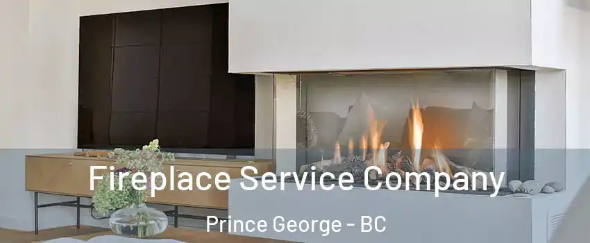 Fireplace Service Company Prince George - BC