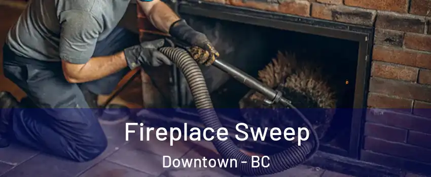  Fireplace Sweep Downtown - BC