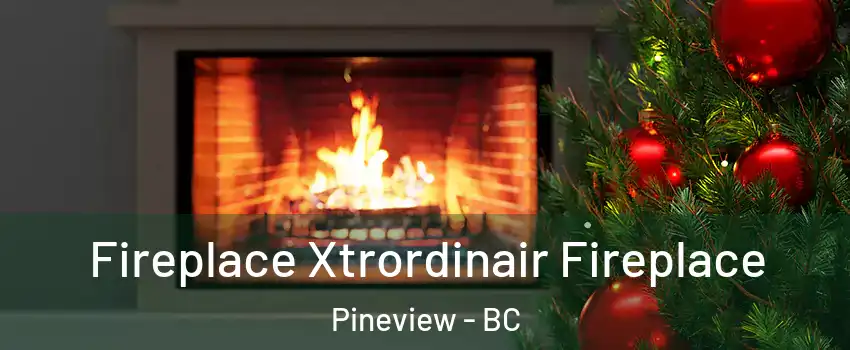 Fireplace Xtrordinair Fireplace Pineview - BC