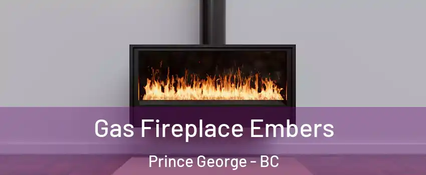  Gas Fireplace Embers Prince George - BC