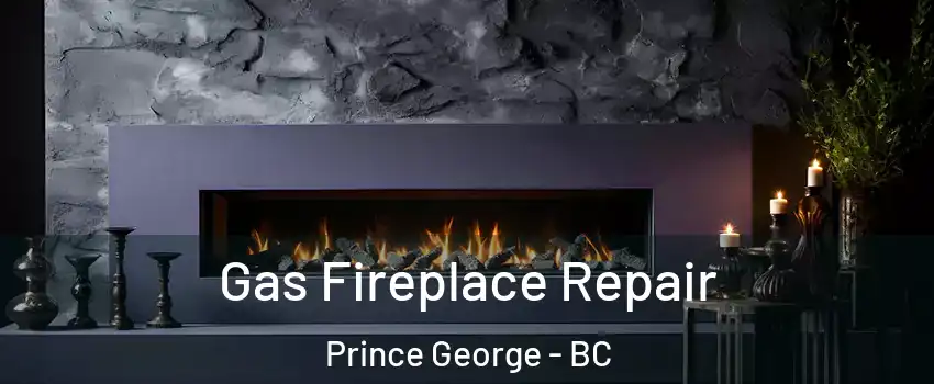  Gas Fireplace Repair Prince George - BC