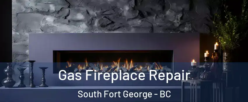  Gas Fireplace Repair South Fort George - BC