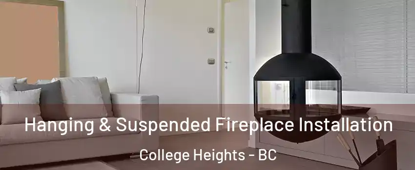 Hanging & Suspended Fireplace Installation College Heights - BC