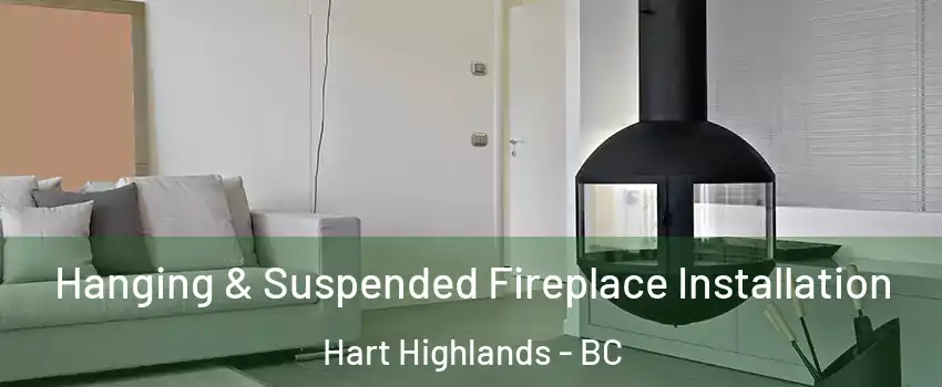 Hanging & Suspended Fireplace Installation Hart Highlands - BC