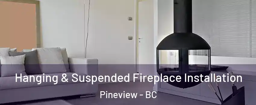 Hanging & Suspended Fireplace Installation Pineview - BC