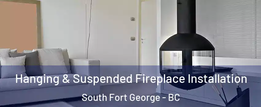Hanging & Suspended Fireplace Installation South Fort George - BC