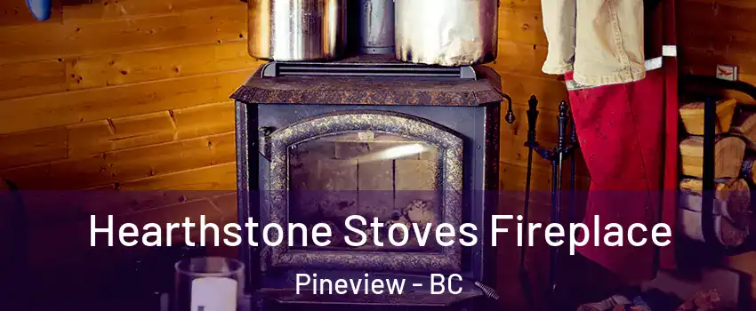 Hearthstone Stoves Fireplace Pineview - BC