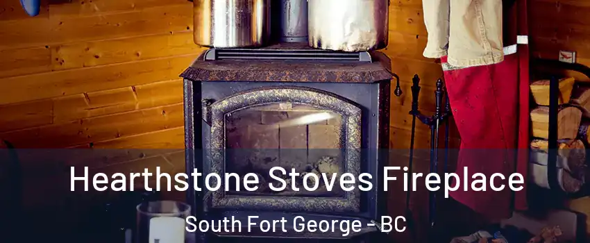 Hearthstone Stoves Fireplace South Fort George - BC