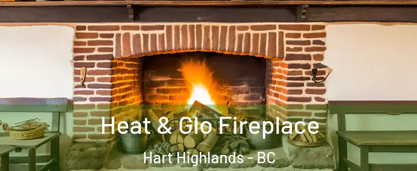  Heat & Glo Fireplace Hart Highlands - BC