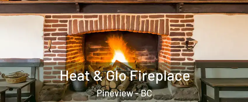  Heat & Glo Fireplace Pineview - BC